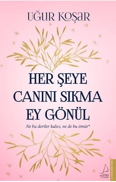 Her Şeye Canını Sıkma Ey Gönül -  Uğur Koşar -  Destek Yayınları