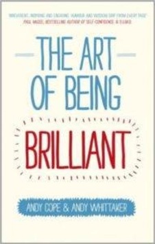 The Art of Being Brilliant: Transform Your Life by Doing What Works For You - Andy Cope - John Wiley and Sons The Art of Being Brilliant: Transform Your Life by Doing What Works For You - Andy Cope - John Wiley and Sons