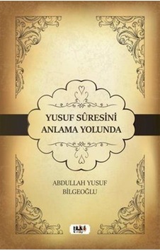 Yusuf Suresini Anlama Yolunda - Abdullah Yusuf Bilgeoğlu - Tilki Kitap