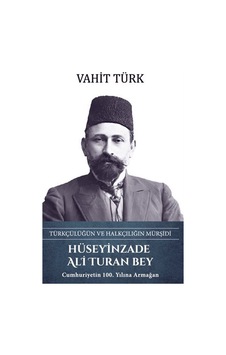 Hüseyinzade Ali Turan Bey: Türkçülüğün ve Halkçılığın Mürşidi - Vahit Türk - Türk Kültürüne Hizmet Vakfı Hüseyinzade Ali Turan Bey: Türkçülüğün ve Halkçılığın Mürşidi - Vahit Türk - Türk Kültürüne Hizmet Vakfı