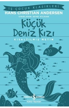 Küçük Deniz Kızı-Kısaltılmış Metin - Hans Christian Andersen - İş Bankası Kültür Yayınları Küçük Deniz Kızı-Kısaltılmış Metin - Hans Christian Andersen - İş Bankası Kültür Yayınları