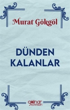Dünden Kalanlar - Murat Gökgöl - Gülnar Yayınları Dünden Kalanlar - Murat Gökgöl - Gülnar Yayınları
