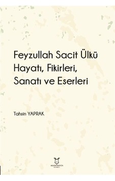 Feyzullah Sacit Ülkü - Hayatı, Fikirleri, Sanatı Ve Eserleri /... Feyzullah Sacit Ülkü - Hayatı, Fikirleri, Sanatı Ve Eserleri /...