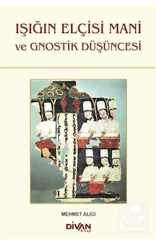 Işığın Elçisi Mani ve Gnostik Düşüncesi - Mehmet Alıcı - Divan Kitap Işığın Elçisi Mani ve Gnostik Düşüncesi - Mehmet Alıcı - Divan Kitap