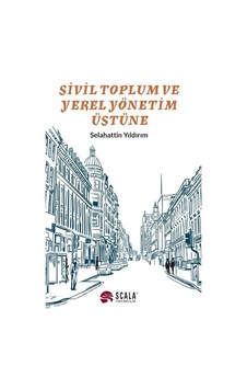 Sivil Toplum ve Yerek Yönetim Üstüne - Selahattin Yıldırım - Scala Yayıncılık