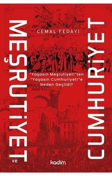 Meşrutiyet ve Cumhuriyet - Yaşasın Meşritiyet!ten Yaşasın Cumhuriyet!e Neden Geçildi? - Cemal Fedayi - Kadim Meşrutiyet ve Cumhuriyet - Yaşasın Meşritiyet!ten Yaşasın Cumhuriyet!e Neden Geçildi? - Cemal Fedayi - Kadim