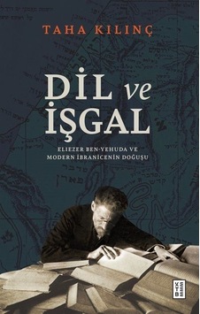 Dil ve İşgal: Eliezer Ben - Yehuda ve Modern İbranicenin Doğuşu - Taha Kılınç - Ketebe Dil ve İşgal: Eliezer Ben - Yehuda ve Modern İbranicenin Doğuşu - Taha Kılınç - Ketebe