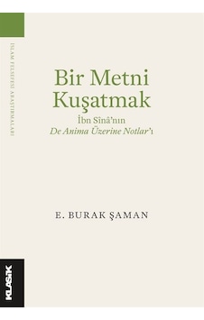 Bir Metni Kuşatmak - İbn Sina'nın De Anima Üzerine Notlar'ı - E. Burak Şaman - Klasik Yayınları Bir Metni Kuşatmak - İbn Sina'nın De Anima Üzerine Notlar'ı - E. Burak Şaman - Klasik Yayınları