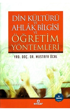 Din Kültürü ve Ahlak Bilgisi ve Öğretim Yöntemleri - Mustafa Öcal - Ensar Neşriyat Din Kültürü ve Ahlak Bilgisi ve Öğretim Yöntemleri - Mustafa Öcal - Ensar Neşriyat