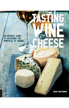 Tasting Wine And Cheese: An Insider's Guide To Mastering The Principles Of Pairing Tasting Wine And Cheese: An Insider's Guide To Mastering The Principles Of Pairing