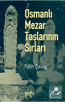 Osmanlı Mezar Taşlarının Sırları / Fatih Çavuş 9786059521482 Osmanlı Mezar Taşlarının Sırları / Fatih Çavuş 9786059521482