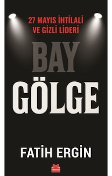 Bay Gölge & 27 Mayıs İhtilali Ve Gizli Lideri / Fatih Ergin Bay Gölge & 27 Mayıs İhtilali Ve Gizli Lideri / Fatih Ergin