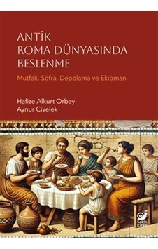 Antik Roma Dünyasında Beslenme Mutfak, Sofra, Depolama Ve Eki... Antik Roma Dünyasında Beslenme Mutfak, Sofra, Depolama Ve Eki...