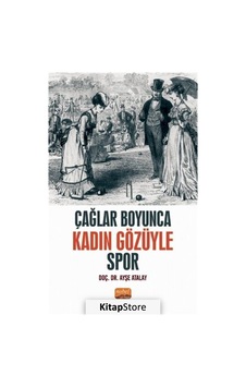 Çağlar Boyunca Kadın Gözüyle Spor - Ayşe Atalay - Nobel Bilimsel Eserler