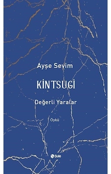 Kintsugi - Değerli Yaralar - Ayşe Sevim - Şule Yayınları