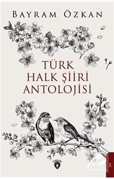 Türk Halk Şiiri Antolojisi - Bayram Özkan - Dorlion Yayınevi Türk Halk Şiiri Antolojisi - Bayram Özkan - Dorlion Yayınevi