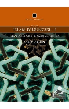 İslam Düşüncesi 1  - İslam Düşüncesinin Yapısı ve Selefilik  - Salih Aydın  - Külliyat Yayınları