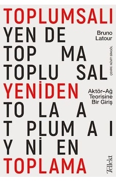 Toplumsalı Yeniden Toplama: Aktör-Ağ Teorisine Bir Giriş - Bruno Latour - Tellekt