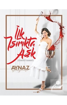 Ilk Isırıkta Aşk - Ziyafet Sanatı / Aynaz Özkaşıkçı