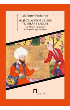 Maşi-Zade Fikri Çelebi ve Ebkar-ı Efkar'ı-On Altıncı Yüzyıldan Sıradışı Bir Aşk Hikayesi - Ali Emre Özyıldırım - Dergah Yayınları Maşi-Zade Fikri Çelebi ve Ebkar-ı Efkar'ı-On Altıncı Yüzyıldan Sıradışı Bir Aşk Hikayesi - Ali Emre Özyıldırım - Dergah Yayınları