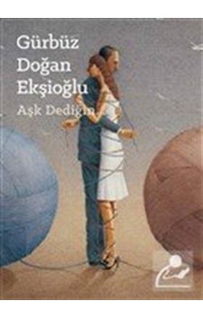 Aşk Dediğin - Gürbüz Doğan Ekşioğlu - Yeditepe Üniversitesi Yayınevi Aşk Dediğin - Gürbüz Doğan Ekşioğlu - Yeditepe Üniversitesi Yayınevi