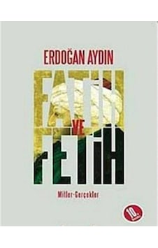 Fatih Ve Fetih Mitler - Gerçekler - Erdoğan Aydın