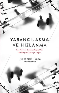 Yabancılaşma Ve Hızlanma Geç Modern Zamansallığına Dair Bir Eleştirel Teori Ye Doğru Yabancılaşma Ve Hızlanma Geç Modern Zamansallığına Dair Bir Eleştirel Teori Ye Doğru