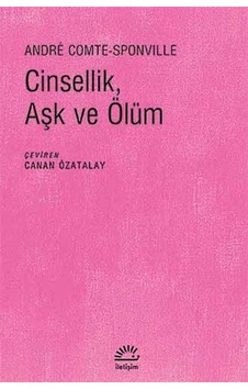 Cinsellik Aşk ve Ölüm - Andre Comte Sponville - İletişim Yayınları Cinsellik Aşk ve Ölüm - Andre Comte Sponville - İletişim Yayınları