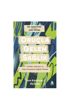 Oruçla Gelen Sağlık: Aralıklı, Günaşırı Ve Uzun Oruçlarla Sağlıklı Olmaktam Kapsamlı Rehber