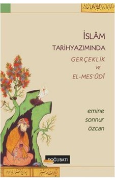 İslam Tarih Yazımında Gerçeklik ve El -Mes'udi - Emine Sonnur Özcan - Doğu Batı Yayınları İslam Tarih Yazımında Gerçeklik ve El -Mes'udi - Emine Sonnur Özcan - Doğu Batı Yayınları
