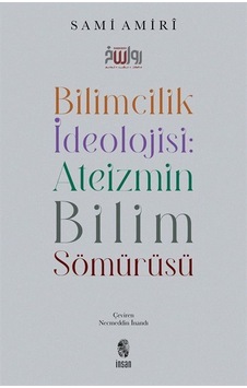 Bilimcilik İdeolojisi : Ateizmin Bilim Sömürüsü / Sami Amiri