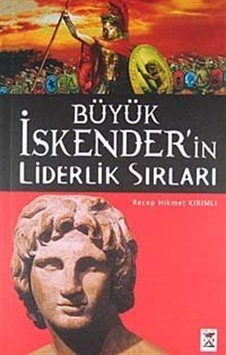 Büyük İskender'in Liderlik Sırları / Recep Hikmet Kırımlı Büyük İskender'in Liderlik Sırları / Recep Hikmet Kırımlı