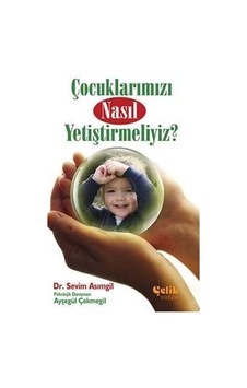 Çocuklarımızı Nasıl Yetiştirmeliyiz?- Ayşegül Çekmegil - Çelik Yayınevi Çocuklarımızı Nasıl Yetiştirmeliyiz?- Ayşegül Çekmegil - Çelik Yayınevi