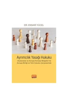 Ayrımcılık Yasağı Hukuku - Uluslararası ve Avrupa Konseyi Belgeleri İle Avrupa Birliği ve Türk Hukuk - Ensari Yücel - Nobel Bilimsel Eserler Ayrımcılık Yasağı Hukuku - Uluslararası ve Avrupa Konseyi Belgeleri İle Avrupa Birliği ve Türk Hukuk - Ensari Yücel - Nobel Bilimsel Eserler
