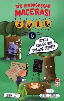 Domates Kurbağalarını Koruma Derneği - Zulu ve Bir Madagaskar Macerası 5 - Ömür Uzel - Timaş Çocuk Domates Kurbağalarını Koruma Derneği - Zulu ve Bir Madagaskar Macerası 5 - Ömür Uzel - Timaş Çocuk