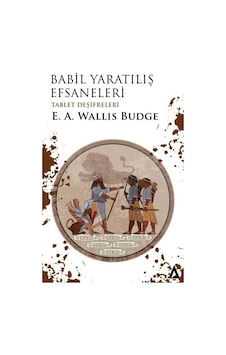Babil: Yaratılış Efsaneleri - Tablet Deşifreleri - Ernest Wallis Budge - Kanon Kitap