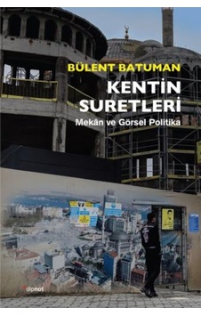 Kentin Suretleri: Mekan ve Görsel Politika - Bülent Batuman - Dipnot Kentin Suretleri: Mekan ve Görsel Politika - Bülent Batuman - Dipnot