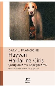 Hayvan Haklarına Giriş - Çocuğunuz mu Köpeğiniz mi ? - Gary L. Francione - İletişim Yayınları Hayvan Haklarına Giriş - Çocuğunuz mu Köpeğiniz mi ? - Gary L. Francione - İletişim Yayınları