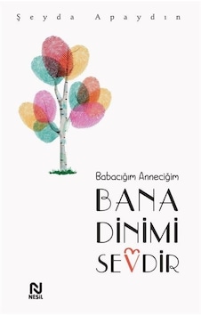 Babacığım Anneciğim Bana Dinimi Sevdir - Şeyda Apaydın - Nesil Yayınları Babacığım Anneciğim Bana Dinimi Sevdir - Şeyda Apaydın - Nesil Yayınları