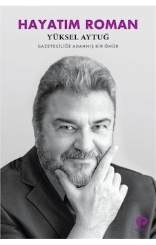 Hayatım Roman - Gazeteciliğe Adanmış Bir Ömür - Yüksel Aytuğ - Turkuvaz Kitap Hayatım Roman - Gazeteciliğe Adanmış Bir Ömür - Yüksel Aytuğ - Turkuvaz Kitap