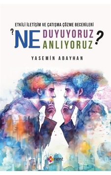 Ne Duyuyoruz Ne Anlıyoruz? Etkili İletişim ve Çatışma Çözme Becerileri - Yasemin Abayhan - Orient Yayınları Ne Duyuyoruz Ne Anlıyoruz? Etkili İletişim ve Çatışma Çözme Becerileri - Yasemin Abayhan - Orient Yayınları