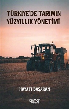 Türkiye'de Tarımın Yüzyıllık Yönetimi / Hayati Başaran