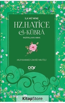 Hz.Hatice El -Kübra -İlk Mü'mine  - Muhammed Zahid Mutlu  - Çığır Yayınları