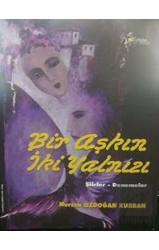 Bir Aşkın İki Yalnızı-Şiirler Denemeler - Nursen Özdoğan Kurban - Kültür Ajans Tanıtım ve Organizasyo Bir Aşkın İki Yalnızı-Şiirler Denemeler - Nursen Özdoğan Kurban - Kültür Ajans Tanıtım ve Organizasyo