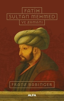 Fatih Sultan Mehmed ve Zamanı - Franz Babinger - Alfa Yayıncılık Fatih Sultan Mehmed ve Zamanı - Franz Babinger - Alfa Yayıncılık