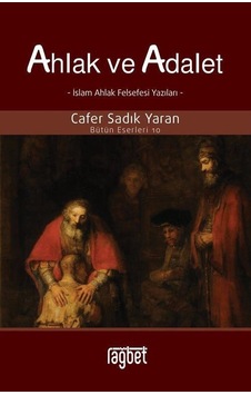 Ahlak ve Adalet - İslam Ahlak Felsefesi Yazıları - Cafer Sadık Yaran - Rağbet Yayınları