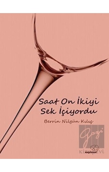 Saat On İkiyi Sek İçiyordu - Berrin Nilgün Kılıç - Sapiens Saat On İkiyi Sek İçiyordu - Berrin Nilgün Kılıç - Sapiens