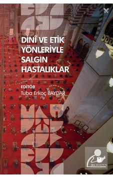 Dinî ve Etik Yönleriyle Salgın Hastalıklar / Tuba Erkoç Baydar