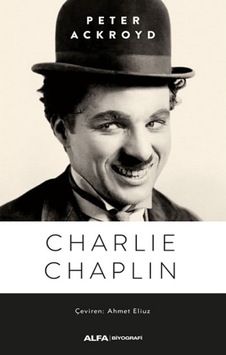 Charlie Chaplin - Peter Ackroyd - Alfa Yayıncılık Charlie Chaplin - Peter Ackroyd - Alfa Yayıncılık