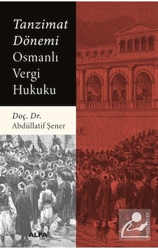 Tanzimat Dönemi Osmanlı Vergi Hukuku / Abdüllatif Şener 9786254493560 Tanzimat Dönemi Osmanlı Vergi Hukuku / Abdüllatif Şener 9786254493560
